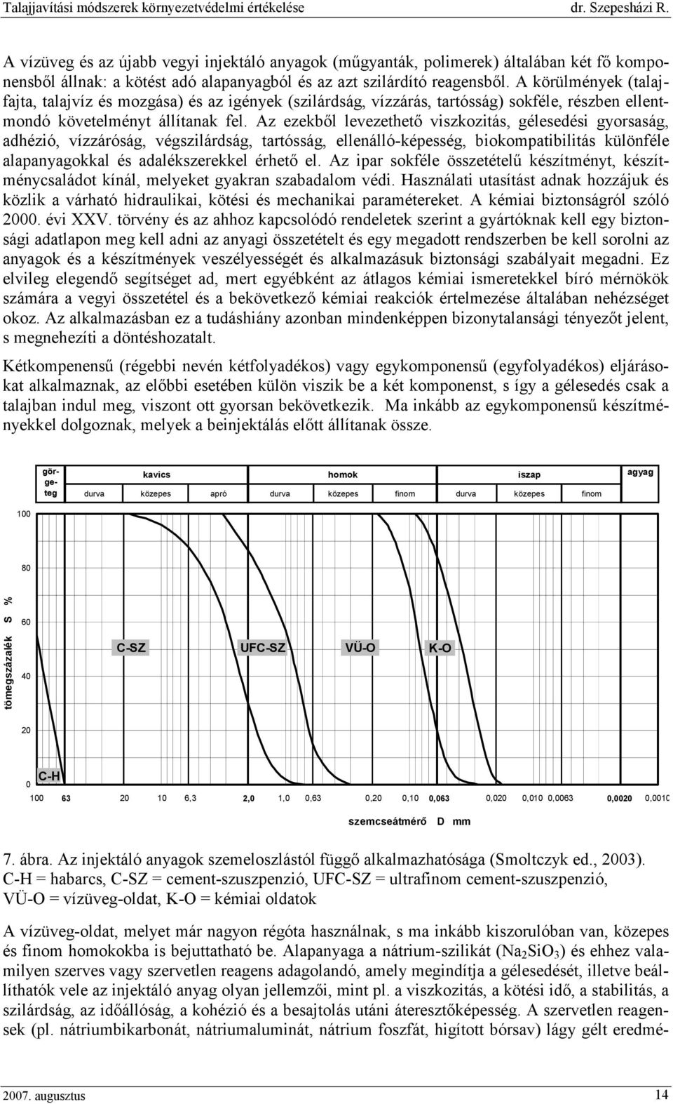 Az ezekbıl levezethetı viszkozitás, gélesedési gyorsaság, adhézió, vízzáróság, végszilárdság, tartósság, ellenálló-képesség, biokompatibilitás különféle alapanyagokkal és adalékszerekkel érhetı el.