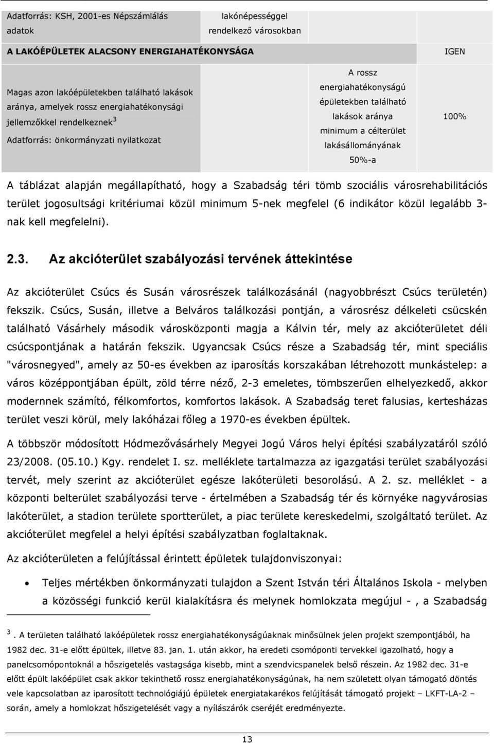 IGEN 100% A táblázat alapján megállapítható, hogy a Szabadság téri tömb szociális városrehabilitációs terület jogosultsági kritériumai közül minimum 5-nek megfelel (6 indikátor közül legalább 3- nak