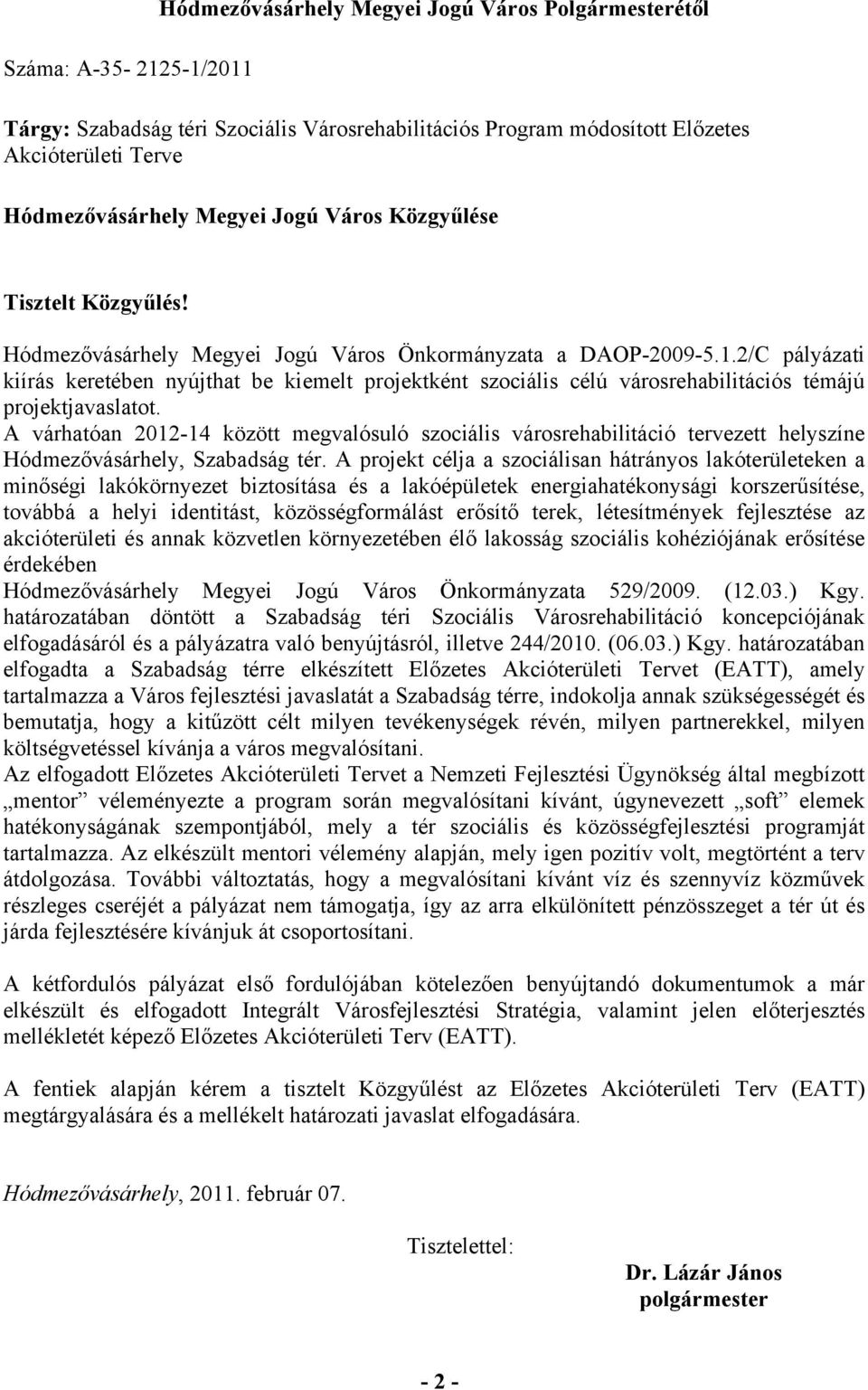 2/C pályázati kiírás keretében nyújthat be kiemelt projektként szociális célú városrehabilitációs témájú projektjavaslatot.