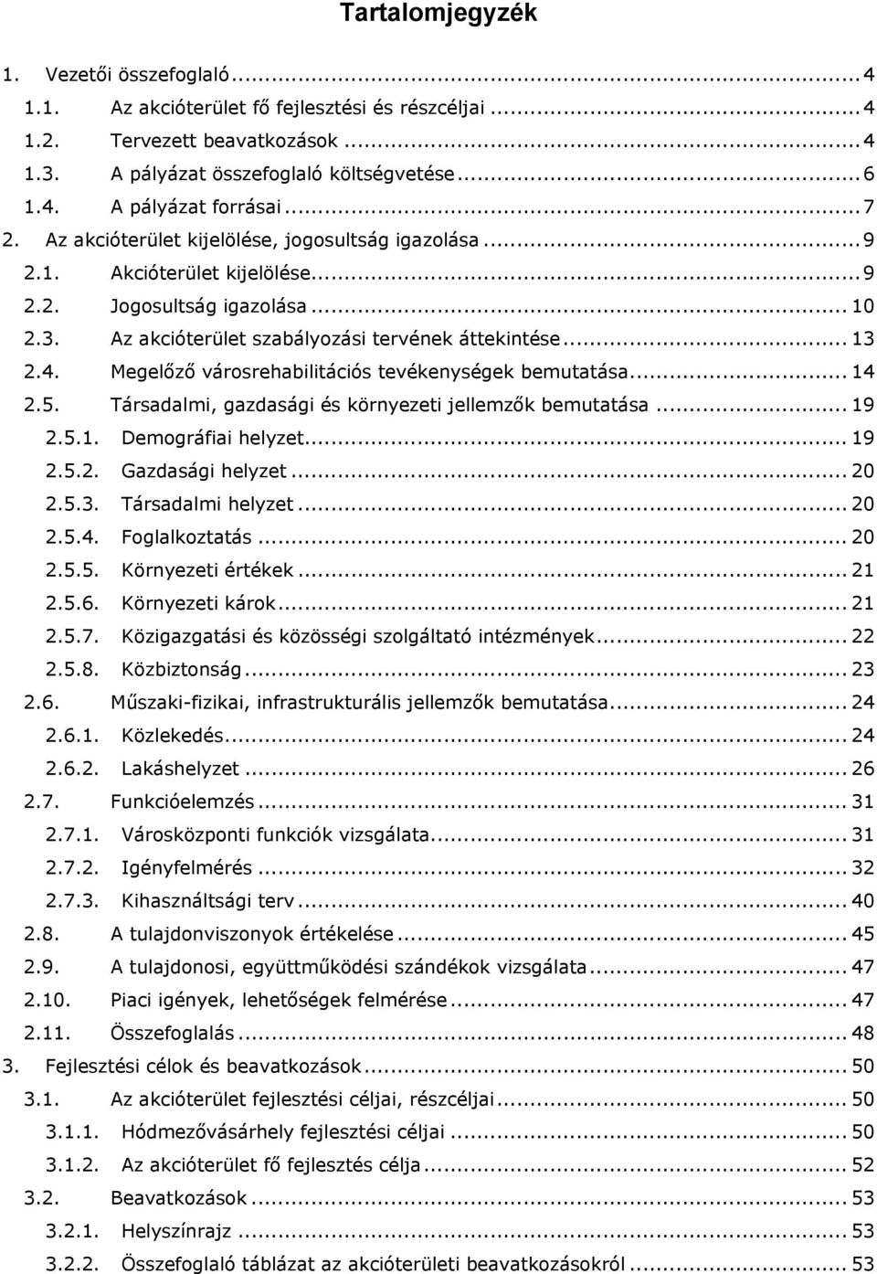 Megelőző városrehabilitációs tevékenységek bemutatása... 14 2.5. Társadalmi, gazdasági és környezeti jellemzők bemutatása... 19 2.5.1. Demográfiai helyzet... 19 2.5.2. Gazdasági helyzet... 20 2.5.3.