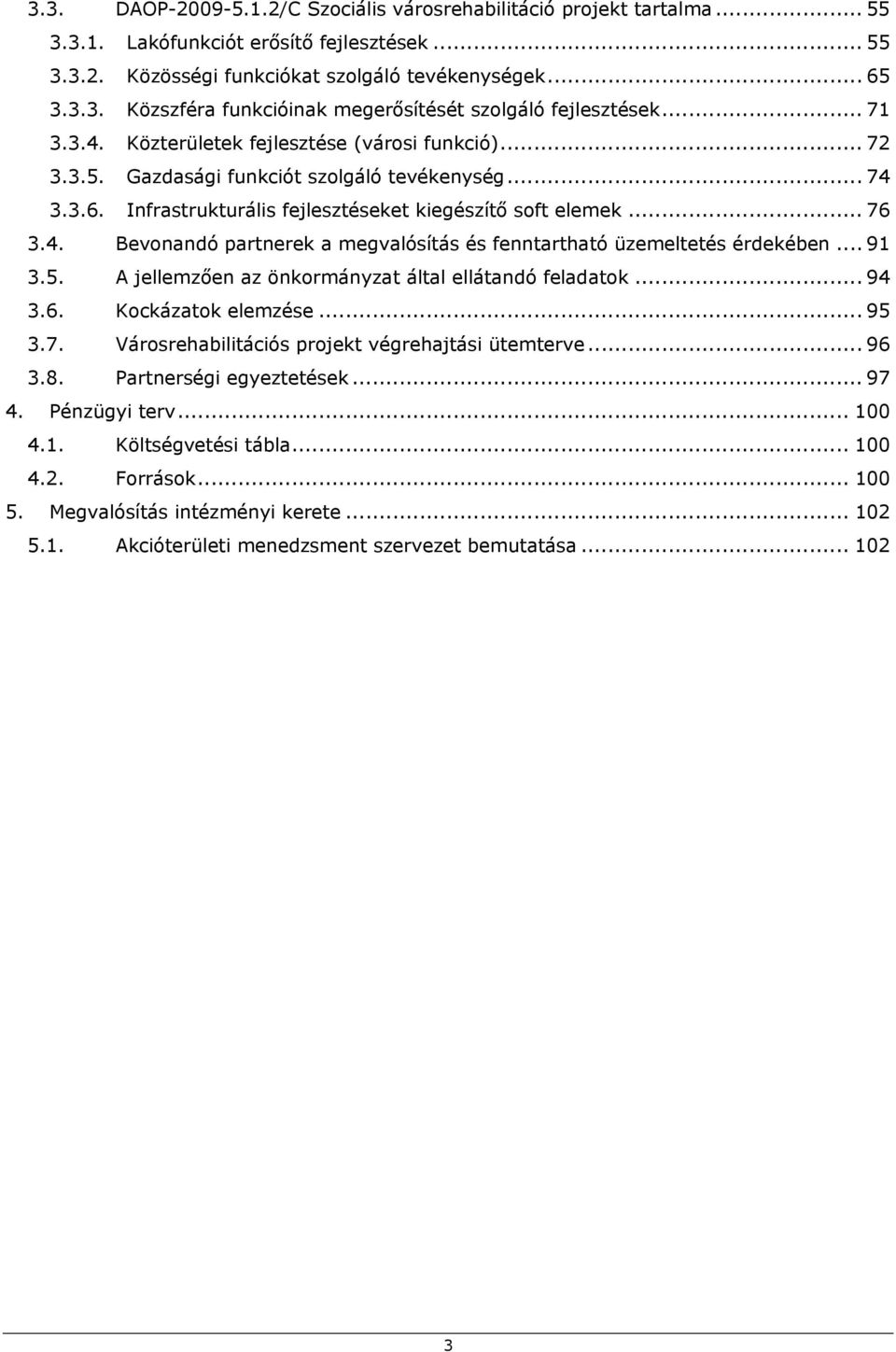 .. 91 3.5. A jellemzően az önkormányzat által ellátandó feladatok... 94 3.6. Kockázatok elemzése... 95 3.7. Városrehabilitációs projekt végrehajtási ütemterve... 96 3.8. Partnerségi egyeztetések.