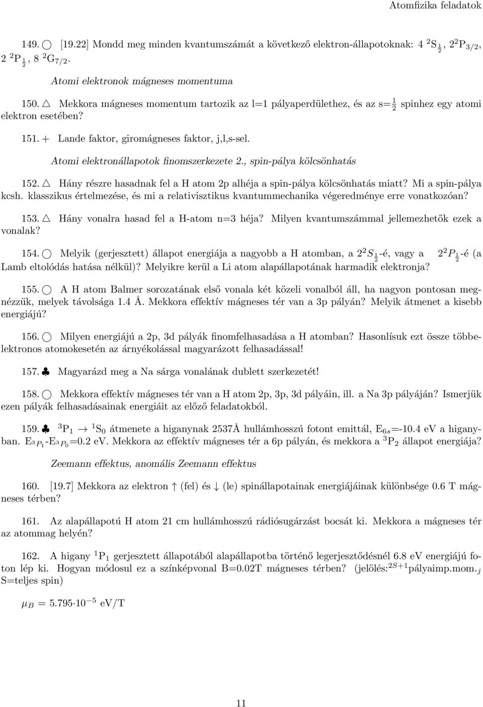 Atomi elektronállapotok finomszerkezete 2., spin-pálya kölcsönhatás 152. Hány részre hasadnak fel a H atom 2p alhéja a spin-pálya kölcsönhatás miatt? Mi a spin-pálya kcsh.