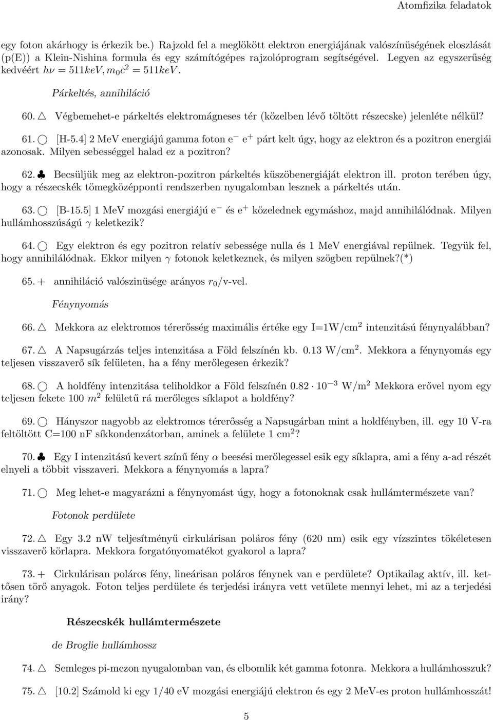 4] 2 MeV energiájú gamma foton e e + párt kelt úgy, hogy az elektron és a pozitron energiái azonosak. Milyen sebességgel halad ez a pozitron? 62.