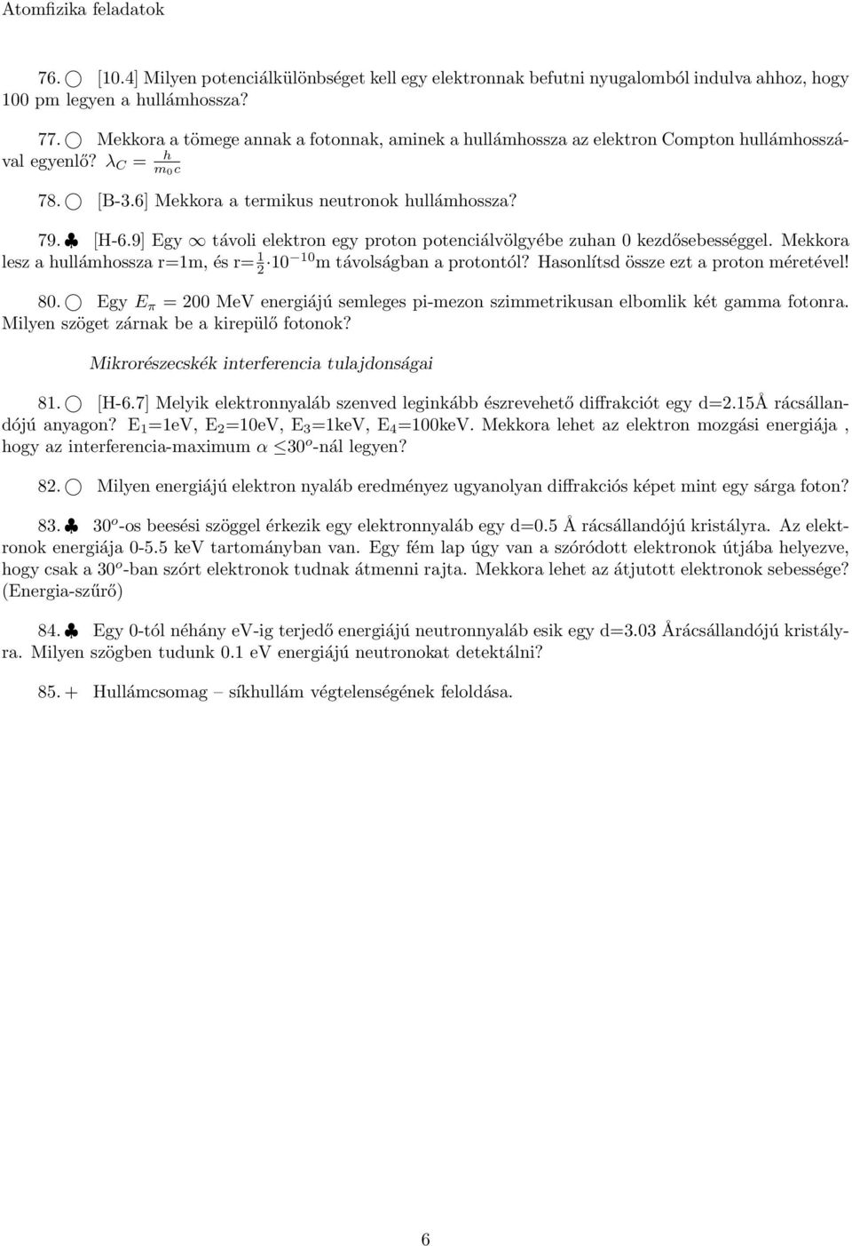 9] Egy távoli elektron egy proton potenciálvölgyébe zuhan 0 kezdősebességgel. Mekkora lesz a hullámhossza r=1m, és r= 1 2 10 10 m távolságban a protontól? Hasonlítsd össze ezt a proton méretével! 80.