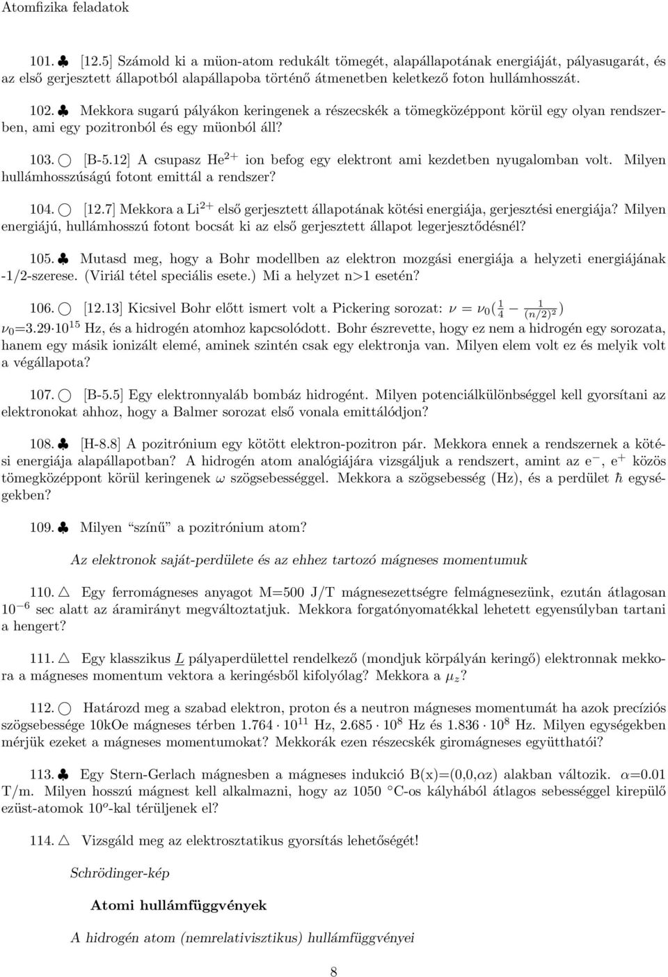 12] A csupasz He 2+ ion befog egy elektront ami kezdetben nyugalomban volt. Milyen hullámhosszúságú fotont emittál a rendszer? 104. [12.