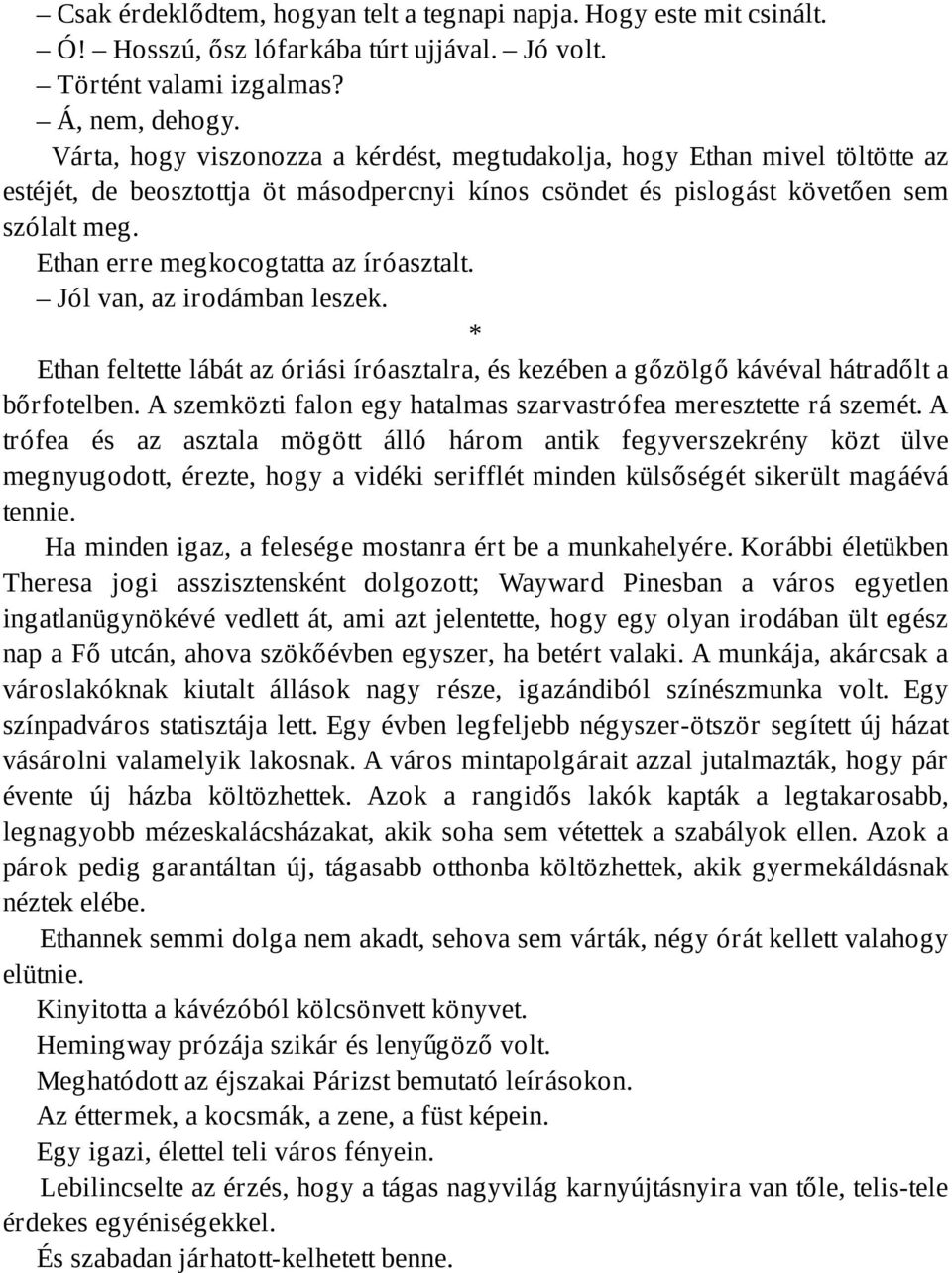 Ethan erre megkocogtatta az íróasztalt. Jól van, az irodámban leszek. * Ethan feltette lábát az óriási íróasztalra, és kezében a gőzölgő kávéval hátradőlt a bőrfotelben.