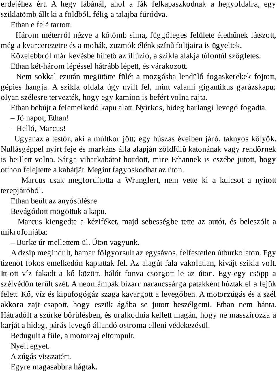 Közelebbről már kevésbé hihető az illúzió, a szikla alakja túlontúl szögletes. Ethan két-három lépéssel hátrább lépett, és várakozott.