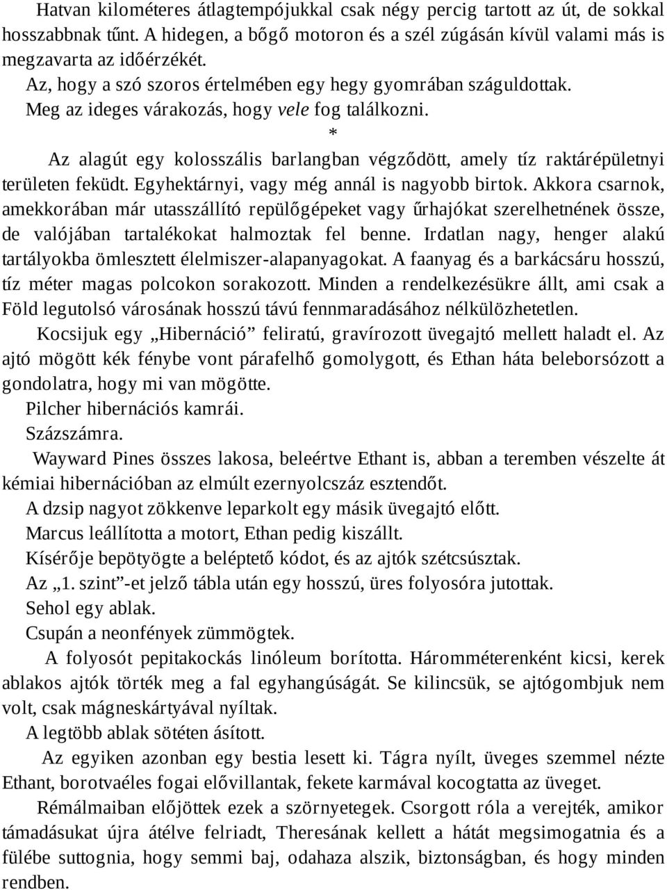 * Az alagút egy kolosszális barlangban végződött, amely tíz raktárépületnyi területen feküdt. Egyhektárnyi, vagy még annál is nagyobb birtok.