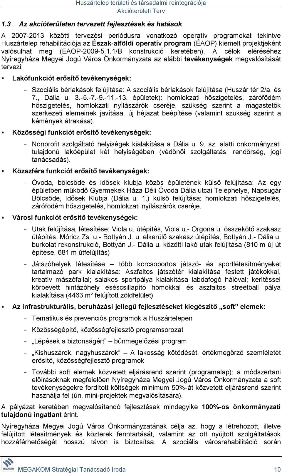 A célok eléréséhez Nyíregyháza Megyei Jogú Város Önkormányzata az alábbi tevékenységek megvalósítását tervezi: Lakófunkciót erősítő tevékenységek: Szociális bérlakások felújítása: A szociális