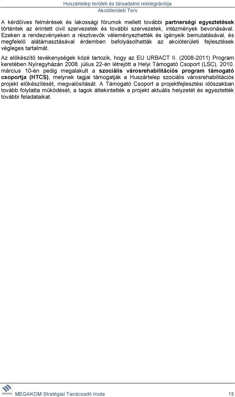 Az előkészítő tevékenységek közé tartozik, hogy az EU URBACT II. (2008-2011) Program keretében Nyíregyházán 2008. július 22-én létrejött a Helyi Támogató Csoport (LSC), 2010.