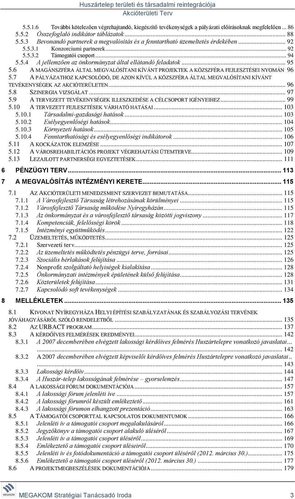 6 A MAGÁNSZFÉRA ÁLTAL MEGVALÓSÍTANI KÍVÁNT PROJEKTEK A KÖZSZFÉRA FEJLESZTÉSEI NYOMÁN 96 5.