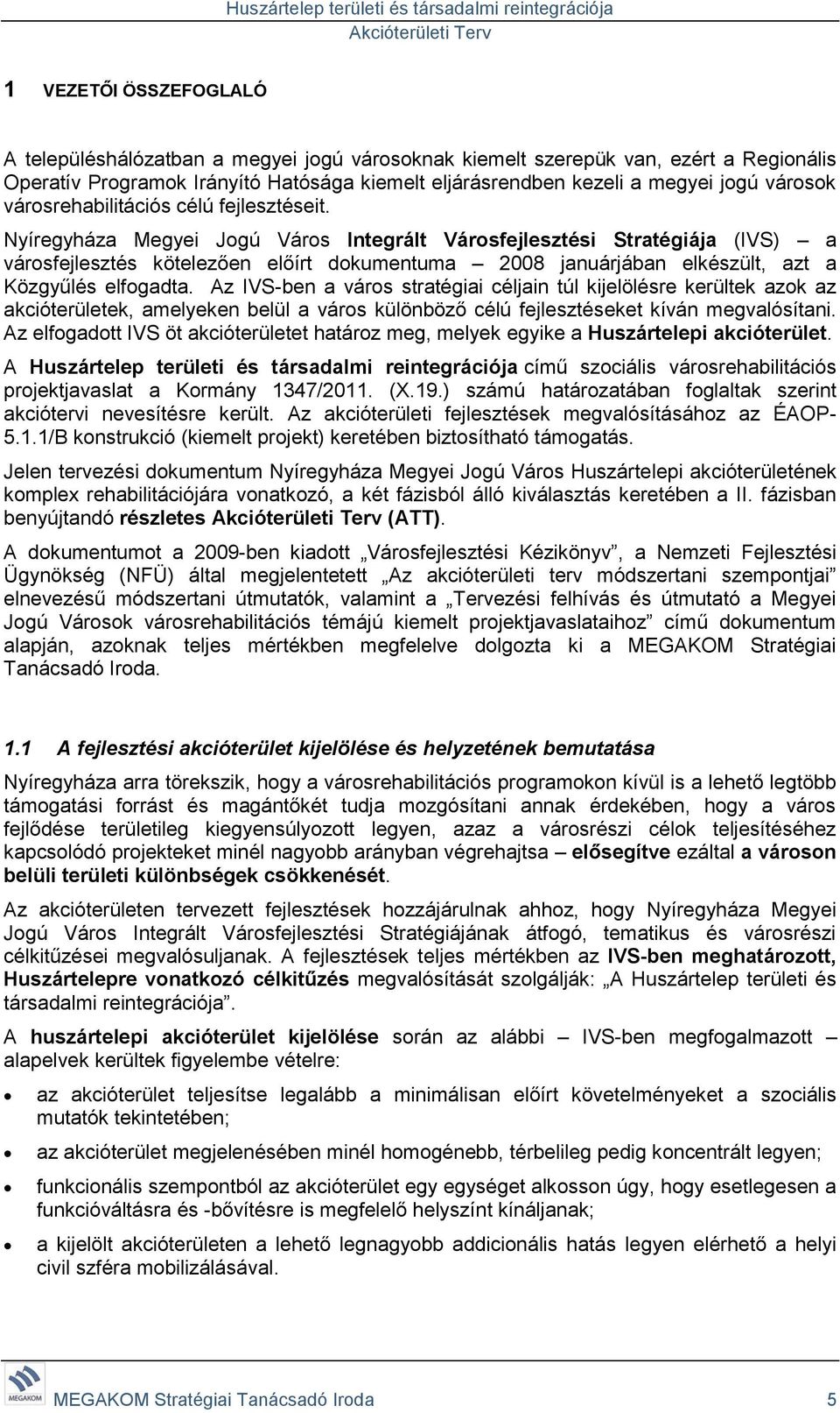 Nyíregyháza Megyei Jogú Város Integrált Városfejlesztési Stratégiája (IVS) a városfejlesztés kötelezően előírt dokumentuma 2008 januárjában elkészült, azt a Közgyűlés elfogadta.