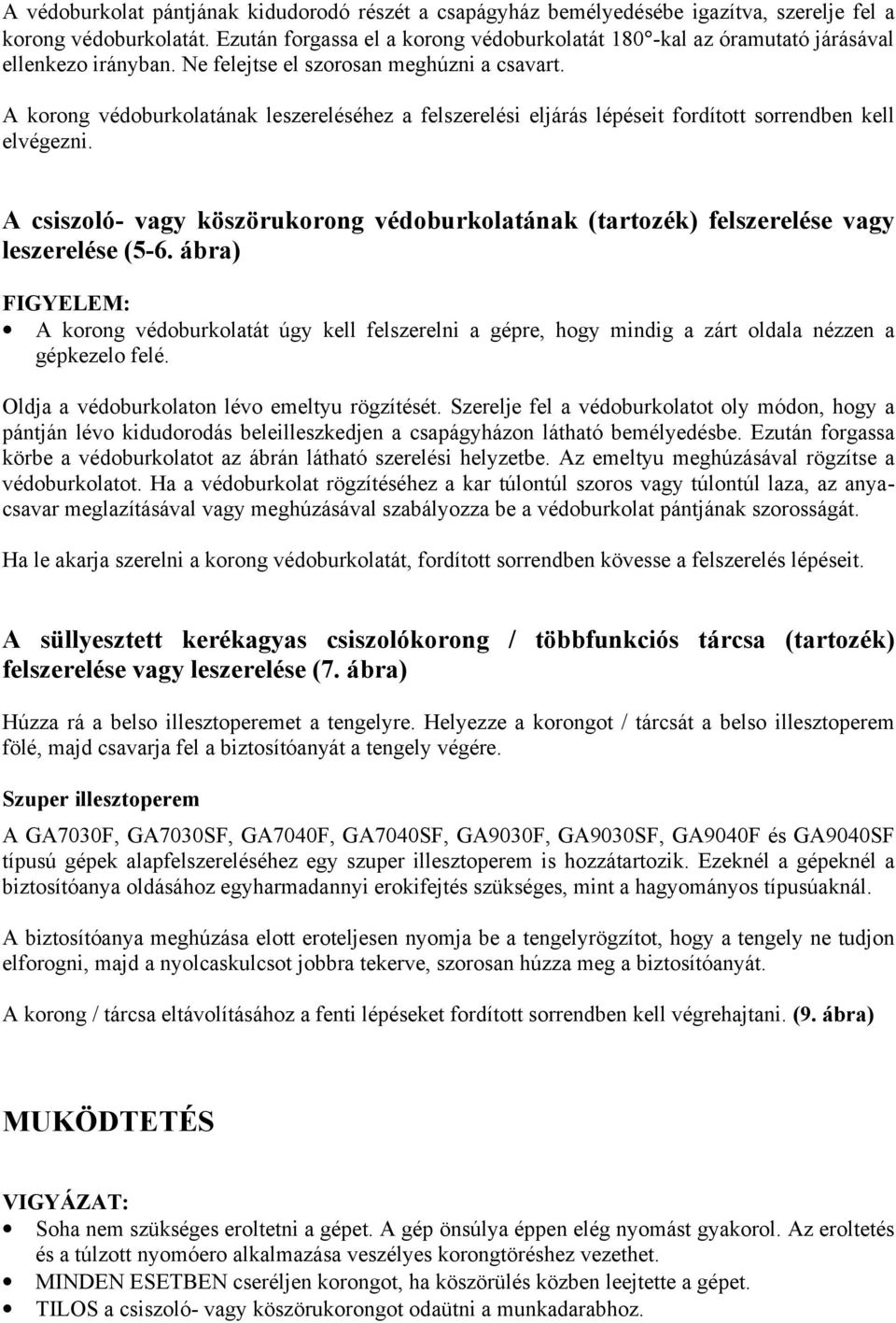 A korong védoburkolatának leszereléséhez a felszerelési eljárás lépéseit fordított sorrendben kell elvégezni.