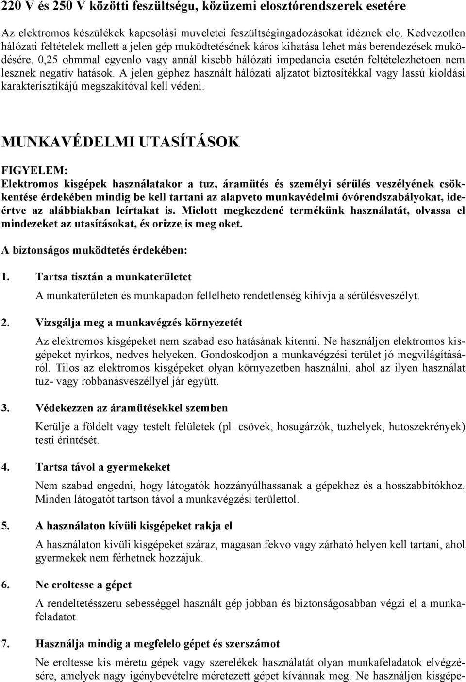 0,25 ohmmal egyenlo vagy annál kisebb hálózati impedancia esetén feltételezhetoen nem lesznek negatív hatások.