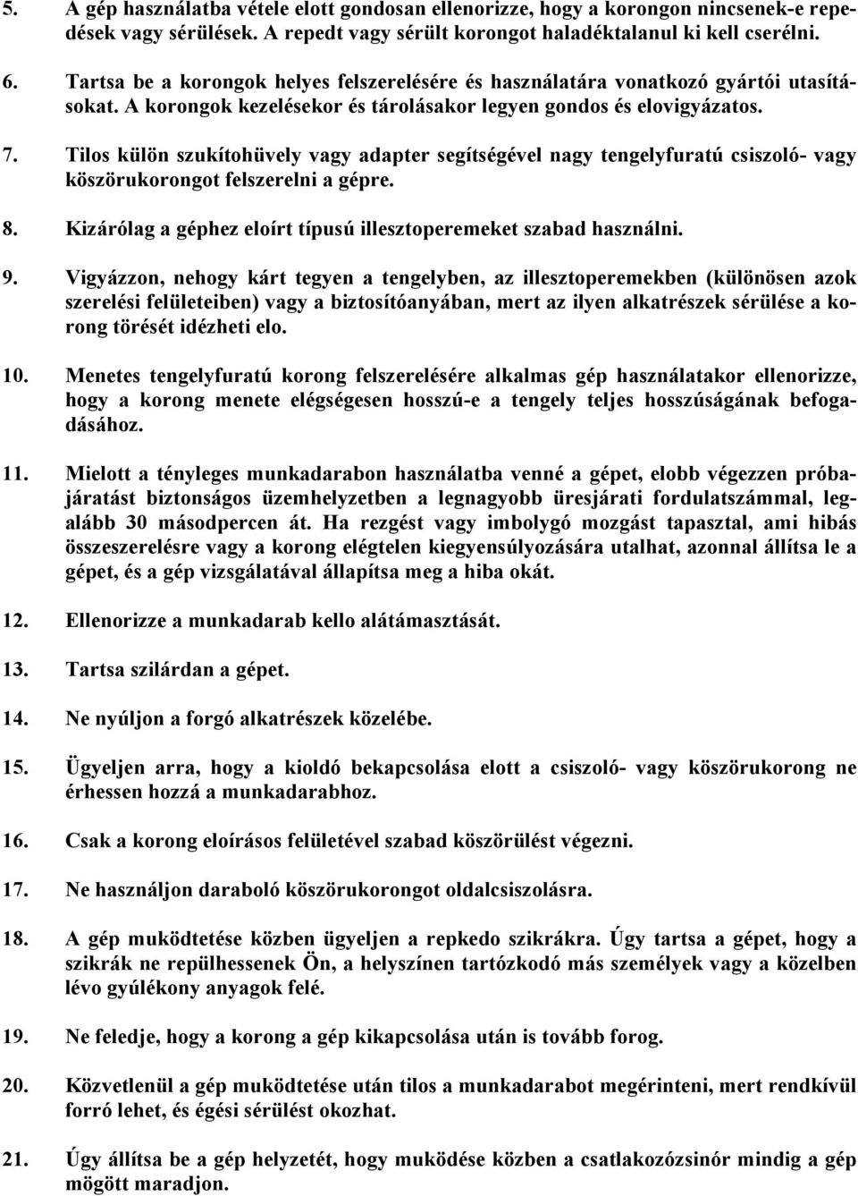 Tilos külön szukítohüvely vagy adapter segítségével nagy tengelyfuratú csiszoló- vagy köszörukorongot felszerelni a gépre. 8. Kizárólag a géphez eloírt típusú illesztoperemeket szabad használni. 9.