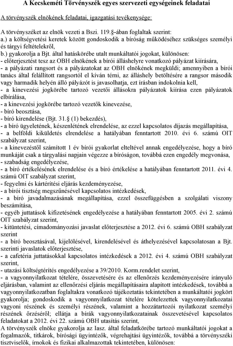 által hatáskörébe utalt munkáltatói jogokat, különösen: - előterjesztést tesz az OBH elnökének a bírói álláshelyre vonatkozó pályázat kiírására, - a pályázati rangsort és a pályázatokat az OBH