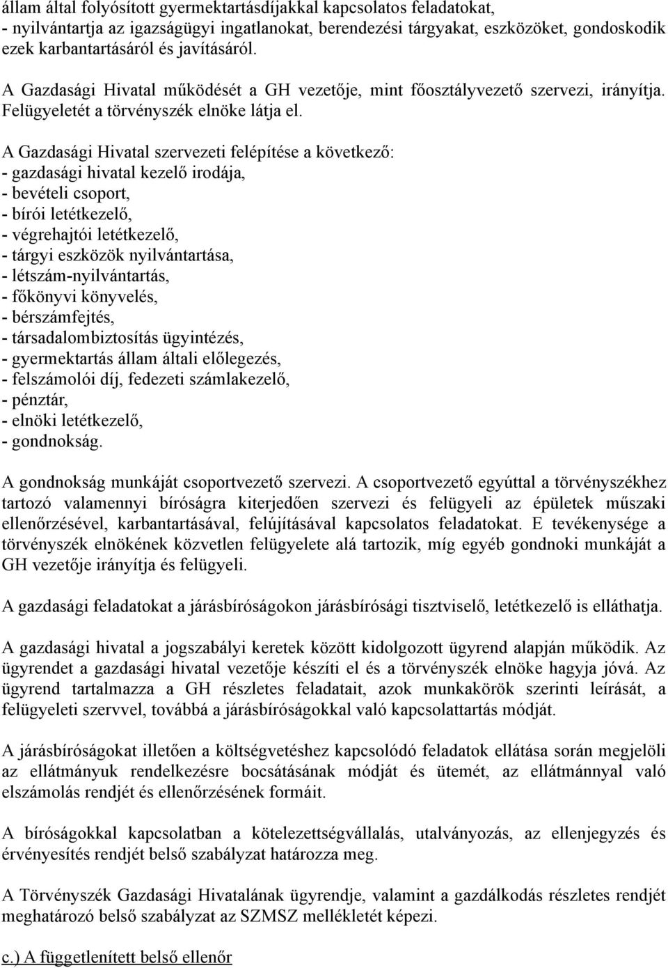 A Gazdasági Hivatal szervezeti felépítése a következő: - gazdasági hivatal kezelő irodája, - bevételi csoport, - bírói letétkezelő, - végrehajtói letétkezelő, - tárgyi eszközök nyilvántartása, -