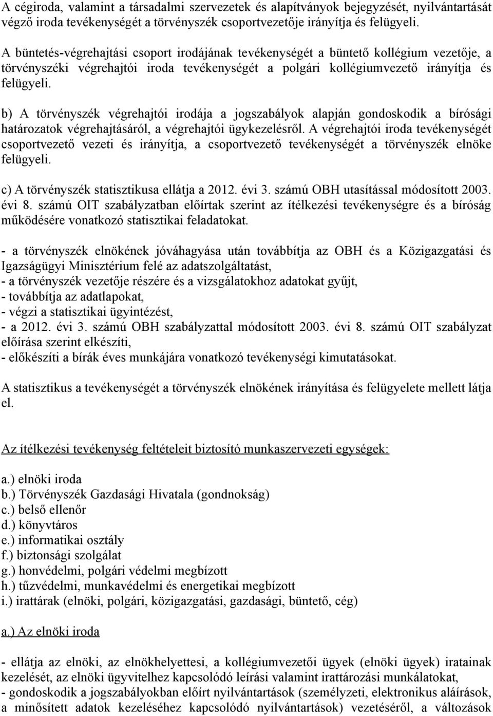 b) A törvényszék végrehajtói irodája a jogszabályok alapján gondoskodik a bírósági határozatok végrehajtásáról, a végrehajtói ügykezelésről.