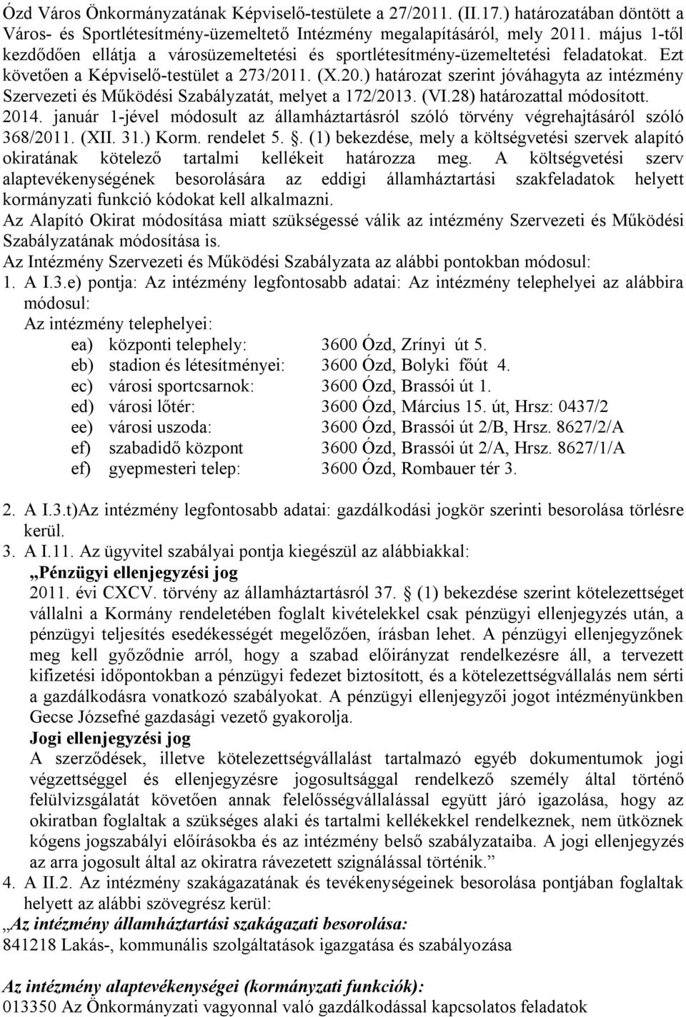 1. (X.20.) határozat szerint jóváhagyta az intézmény Szervezeti és Működési Szabályzatát, melyet a 172/2013. (VI.28) határozattal módosított. 2014.