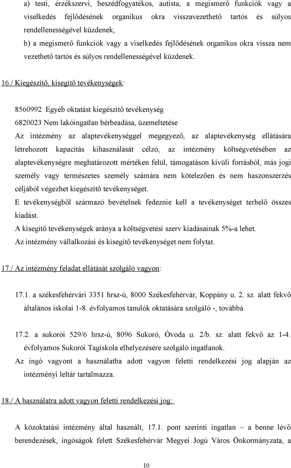 / Kiegészítő, kisegítő tevékenységek: 8560992 Egyéb oktatást kiegészítő tevékenység 6820023 Nem lakóingatlan bérbeadása, üzemeltetése Az intézmény az alaptevékenységgel megegyező, az alaptevékenység