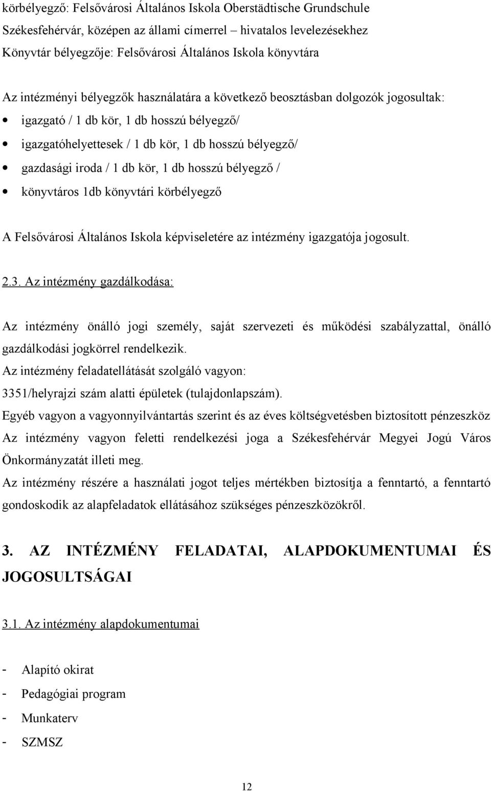 kör, 1 db hosszú bélyegző / könyvtáros 1db könyvtári körbélyegző A Felsővárosi Általános Iskola képviseletére az intézmény igazgatója jogosult. 2.3.