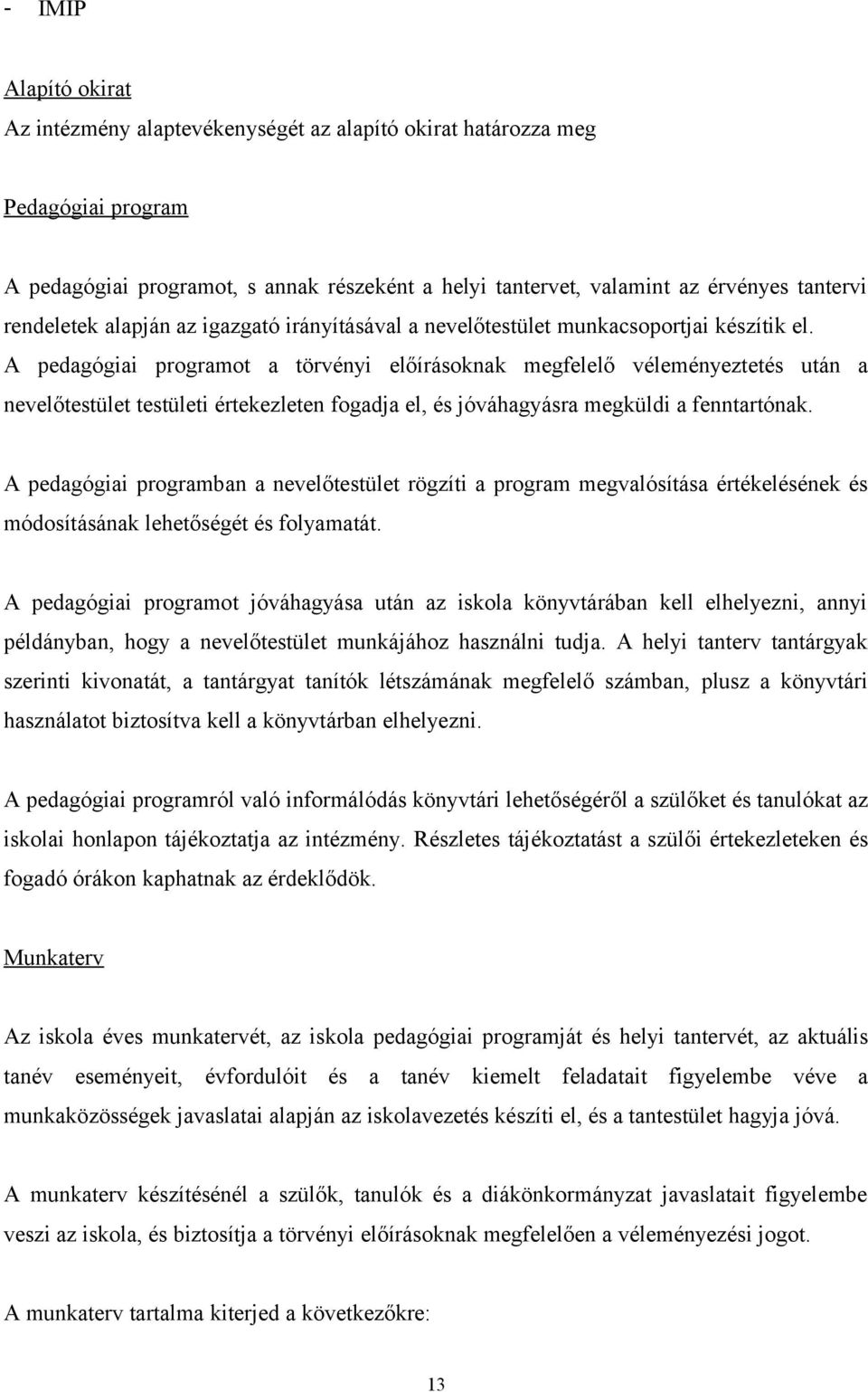 A pedagógiai programot a törvényi előírásoknak megfelelő véleményeztetés után a nevelőtestület testületi értekezleten fogadja el, és jóváhagyásra megküldi a fenntartónak.