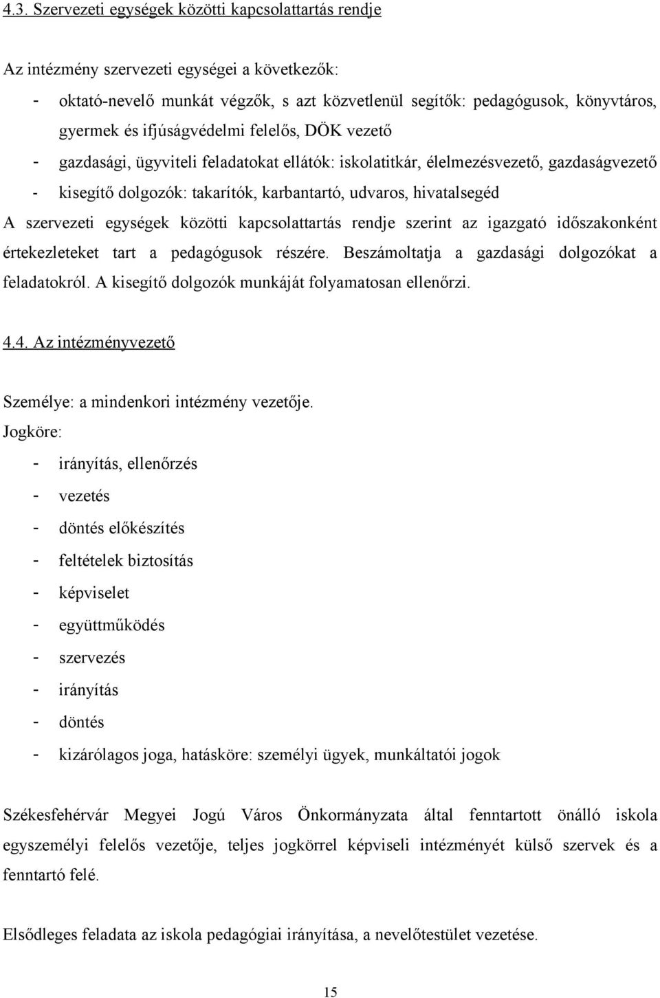 szervezeti egységek közötti kapcsolattartás rendje szerint az igazgató időszakonként értekezleteket tart a pedagógusok részére. Beszámoltatja a gazdasági dolgozókat a feladatokról.