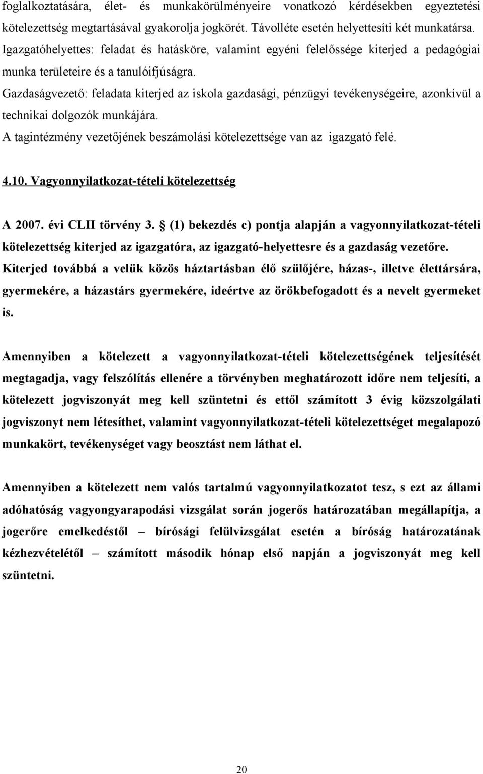 Gazdaságvezető: feladata kiterjed az iskola gazdasági, pénzügyi tevékenységeire, azonkívül a technikai dolgozók munkájára. A tagintézmény vezetőjének beszámolási kötelezettsége van az igazgató felé.