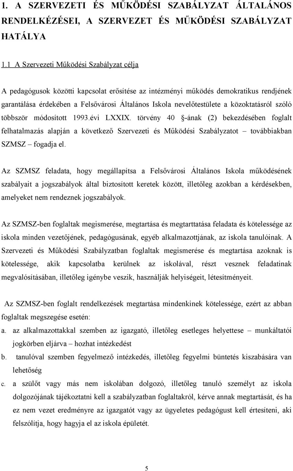 közoktatásról szóló többször módosított 1993.évi LXXIX. törvény 40 -ának (2) bekezdésében foglalt felhatalmazás alapján a következő Szervezeti és Működési Szabályzatot továbbiakban SZMSZ fogadja el.