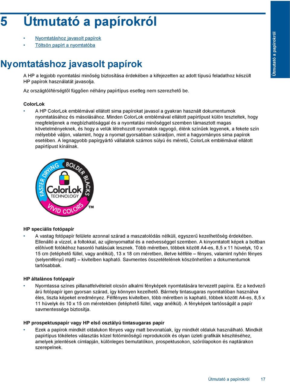 Útmutató a papírokról ColorLok A HP ColorLok emblémával ellátott sima papírokat javasol a gyakran használt dokumentumok nyomtatásához és másolásához.