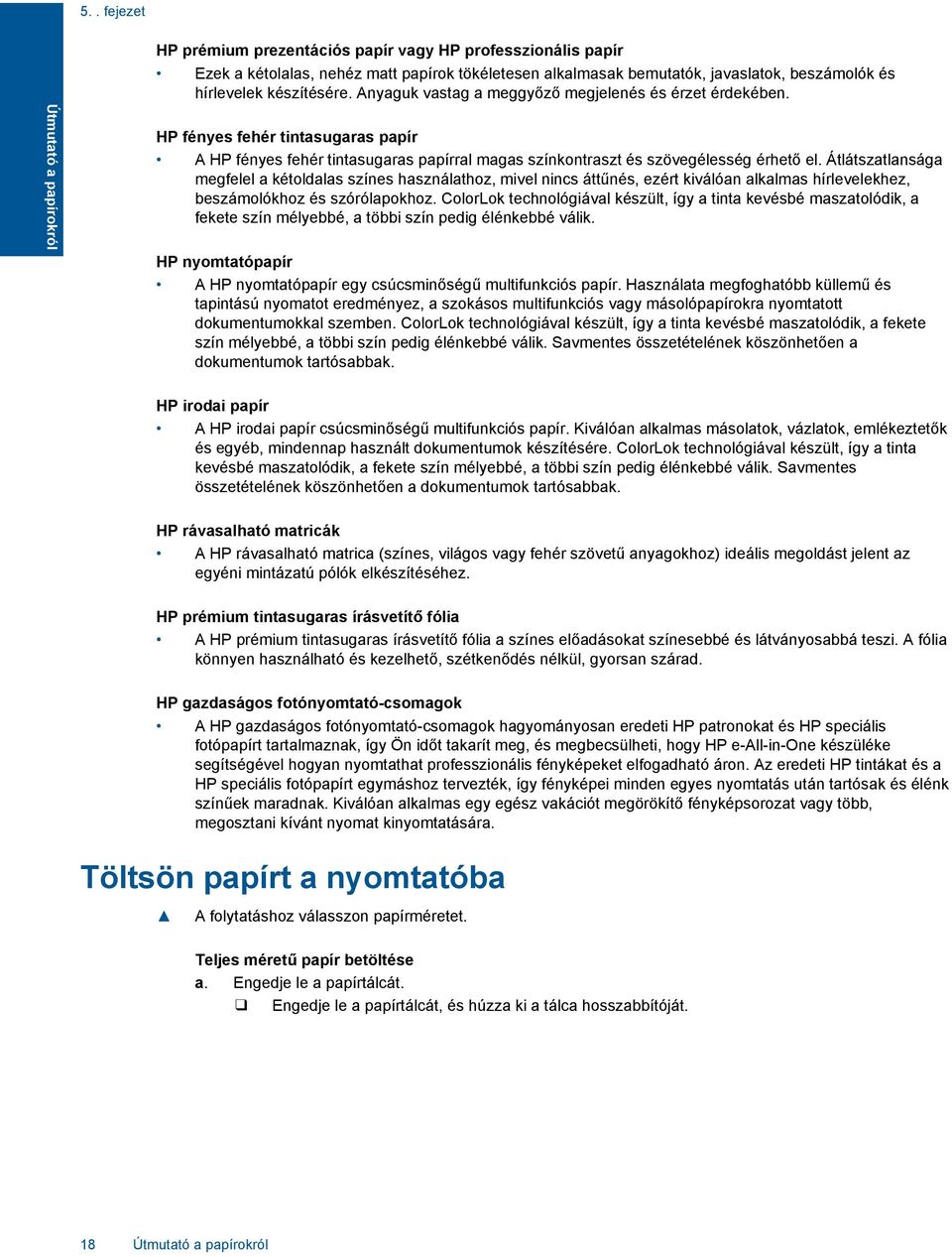 HP fényes fehér tintasugaras papír A HP fényes fehér tintasugaras papírral magas színkontraszt és szövegélesség érhető el.