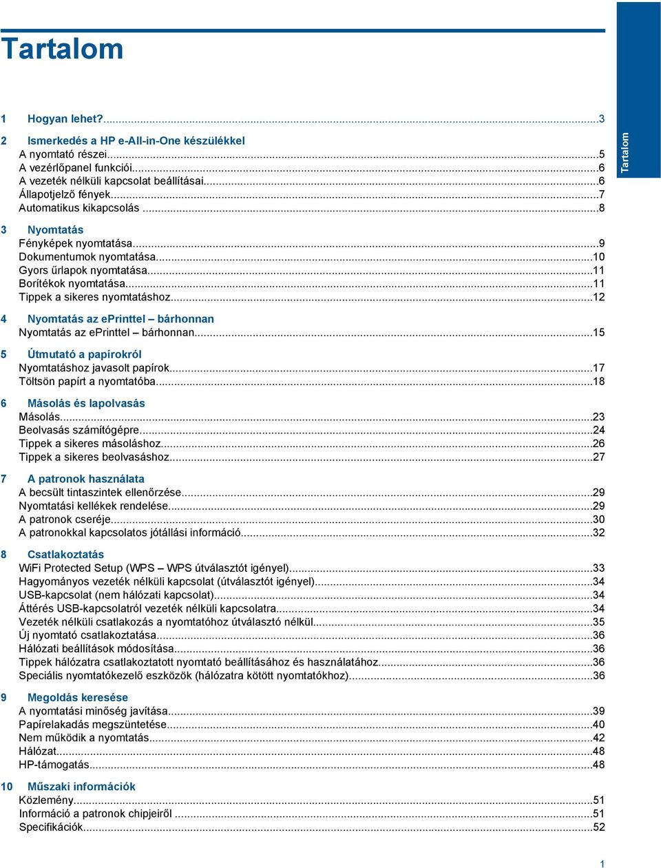 ..12 4 Nyomtatás az eprinttel bárhonnan Nyomtatás az eprinttel bárhonnan...15 5 Útmutató a papírokról Nyomtatáshoz javasolt papírok...17 Töltsön papírt a nyomtatóba...18 6 Másolás és lapolvasás Másolás.