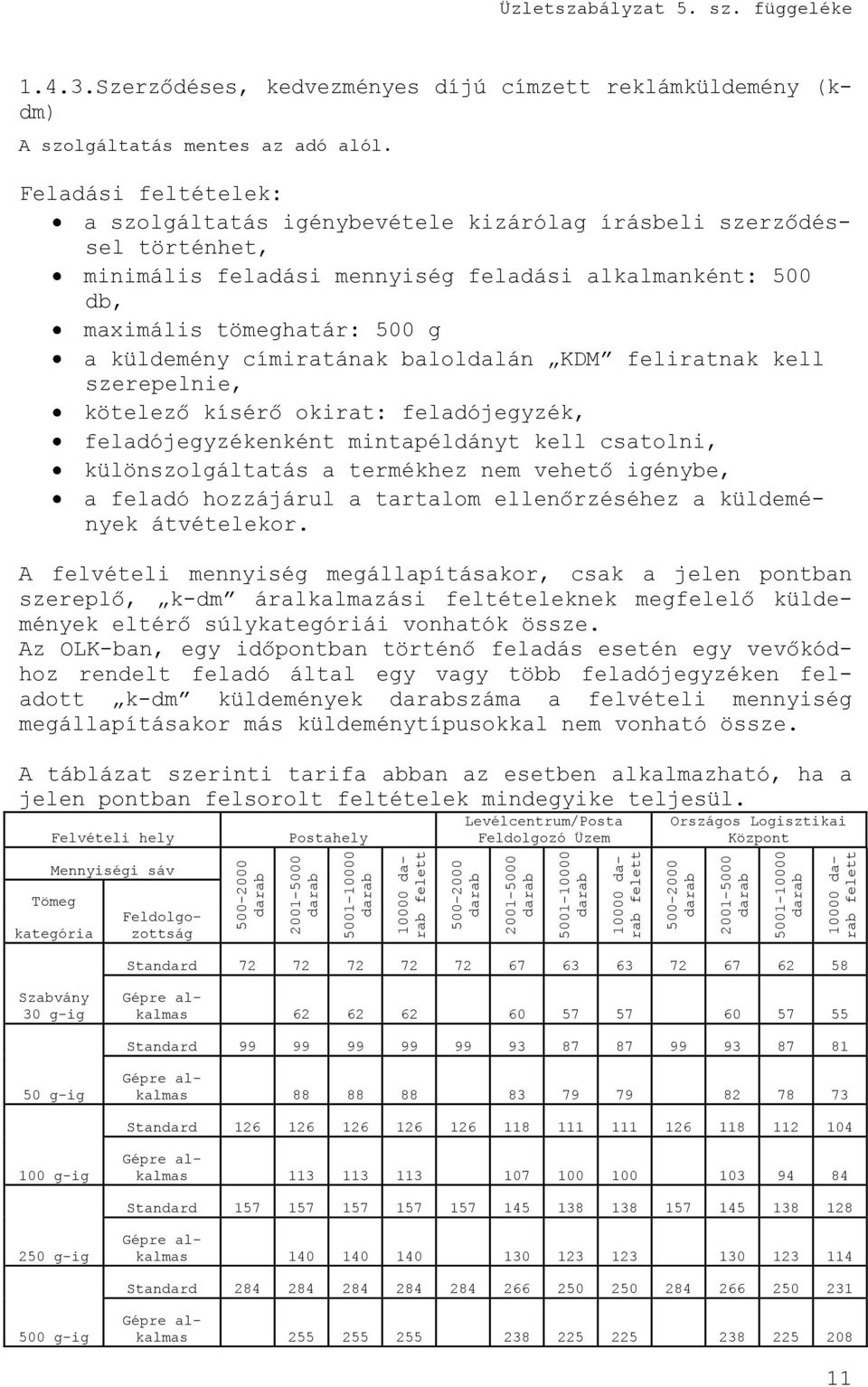 alkalmanként: 500 db, maximális tömeghatár: 500 g a küldemény címiratának baloldalán KDM feliratnak kell szerepelnie, kötelező kísérő okirat: feladójegyzék, feladójegyzékenként mintapéldányt kell