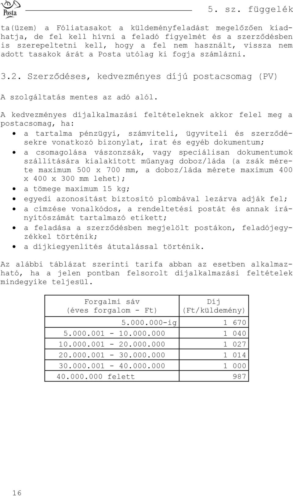 Szerződéses, kedvezményes ú postacsomag (PV) A kedvezményes alkalmazási feltételeknek akkor felel meg a postacsomag, ha: a tartalma pénzügyi, számviteli, ügyviteli és szerződésekre vonatkozó