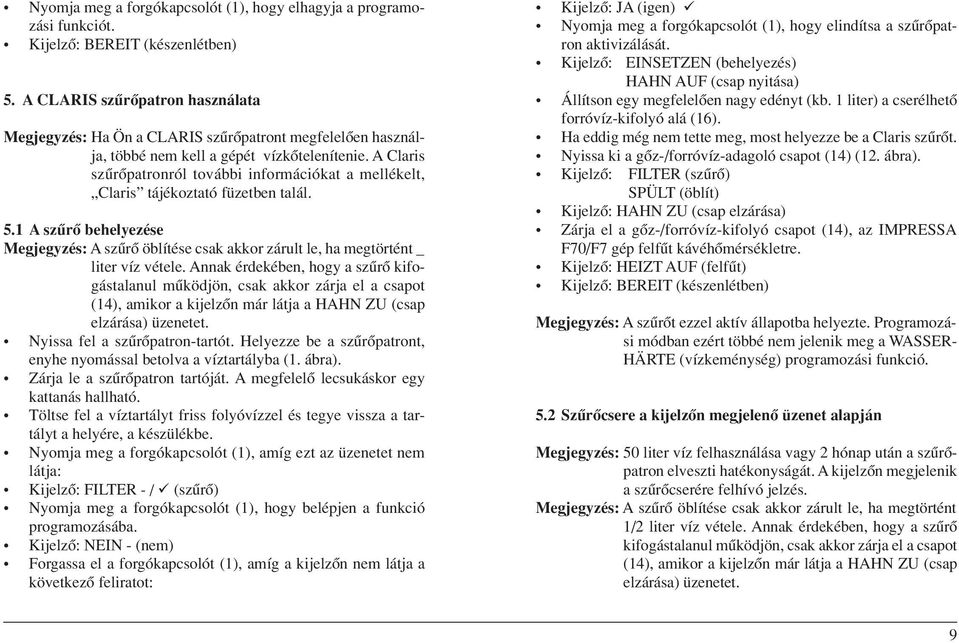 A Claris szûrôpatronról további információkat a mellékelt, Claris tájékoztató füzetben talál. 5.