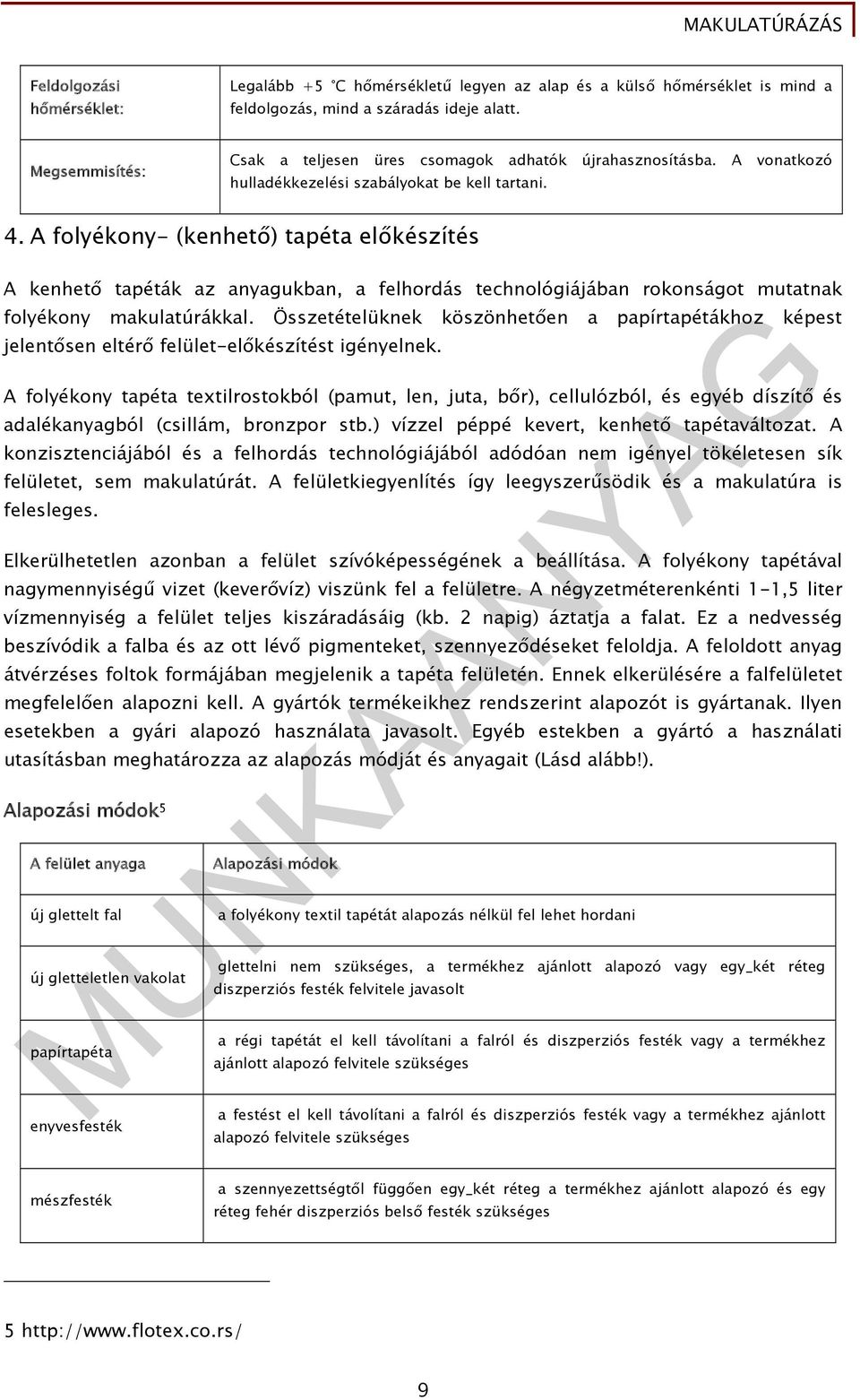 A folyékony- (kenhető) tapéta előkészítés A kenhető tapéták az anyagukban, a felhordás technológiájában rokonságot mutatnak folyékony makulatúrákkal.