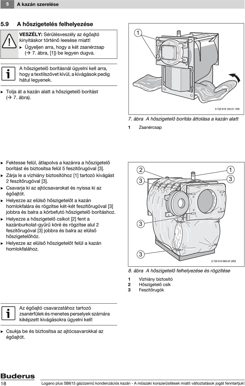 ábra). 7. ábra A hőszigetelő borítás áttolása a kazán alatt 1 Zsanércsap B Fektesse felül, átlapolva a kazánra a hőszigetelő borítást és biztosítsa felül 5 feszítőrugóval [3].