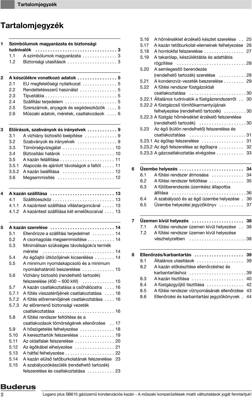 .................... 5 2.5 Szerszámok, anyagok és segédeszközök.... 5 2.6 Műszaki adatok, méretek, csatlakozások.... 6 3 Előírások, szabványok és irányelvek............ 9 3.