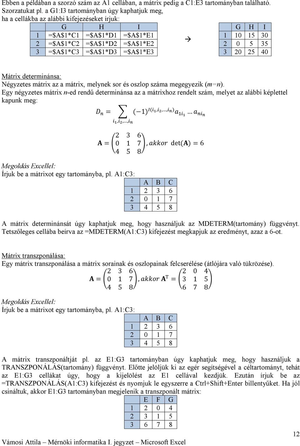 =$A$1*E3 3 20 25 40 Mátrix determinánsa: Négyzetes mátrix az a mátrix, melynek sor és oszlop száma megegyezik (m=n).