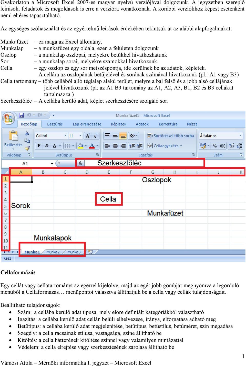 Az egységes szóhasználat és az egyértelmű leírások érdekében tekintsük át az alábbi alapfogalmakat: Munkafüzet Munkalap Oszlop Sor Cella ez maga az Excel állomány.