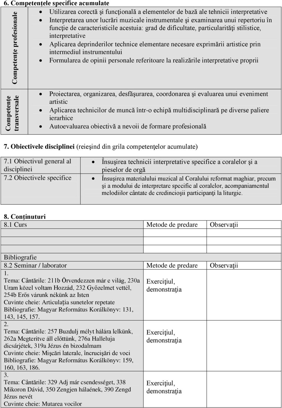 funcţie de caracteristicile acestuia: grad de dificultate, particularităţi stilistice, interpretative Aplicarea deprinderilor technice elementare necesare exprimării artistice prin intermediul