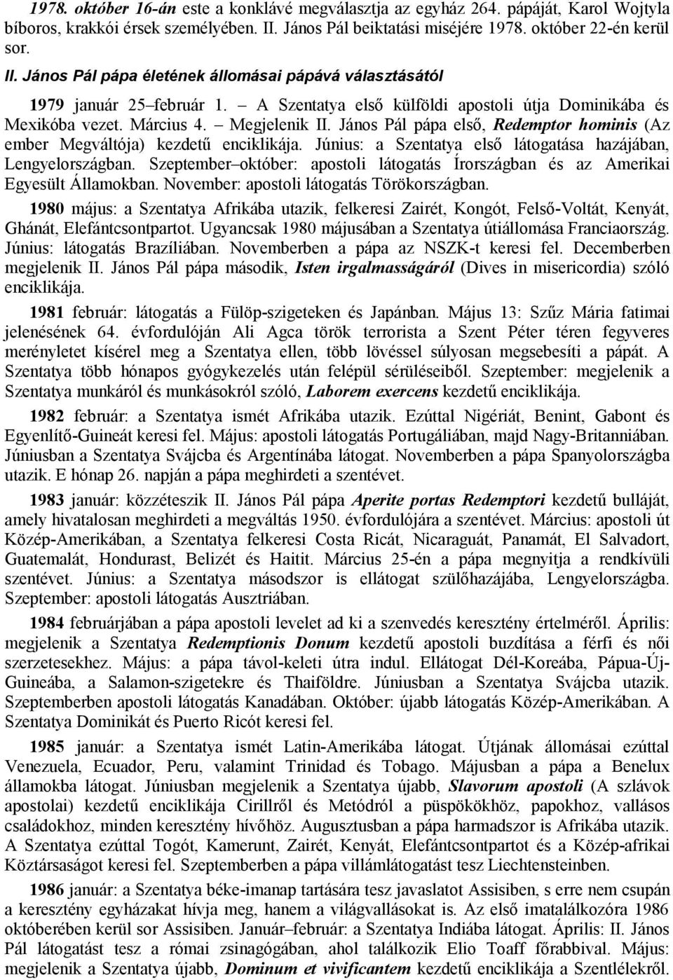 A Szentatya első külföldi apostoli útja Dominikába és Mexikóba vezet. Március 4. Megjelenik II. János Pál pápa első, Redemptor hominis (Az ember Megváltója) kezdetű enciklikája.