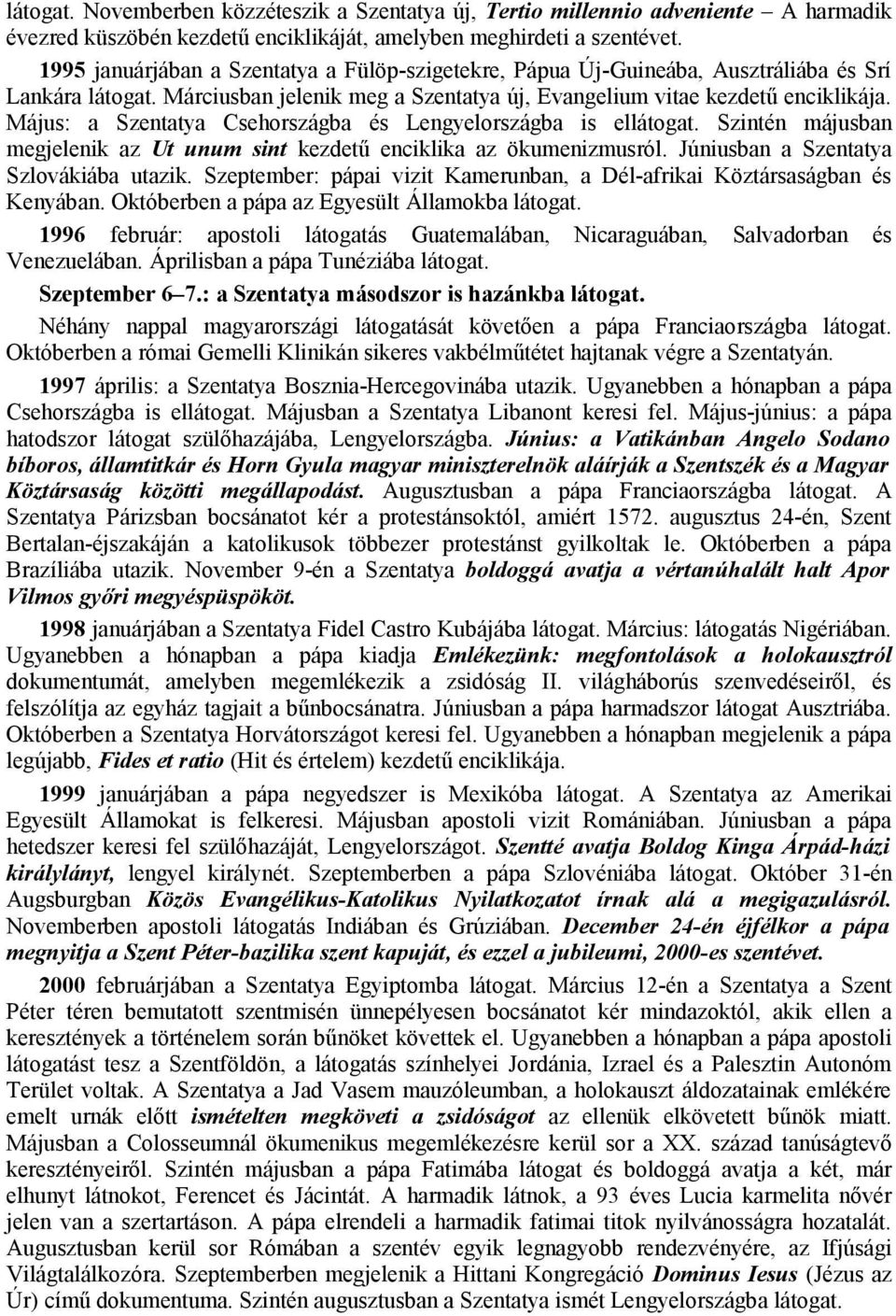 Május: a Szentatya Csehországba és Lengyelországba is ellátogat. Szintén májusban megjelenik az Ut unum sint kezdetű enciklika az ökumenizmusról. Júniusban a Szentatya Szlovákiába utazik.