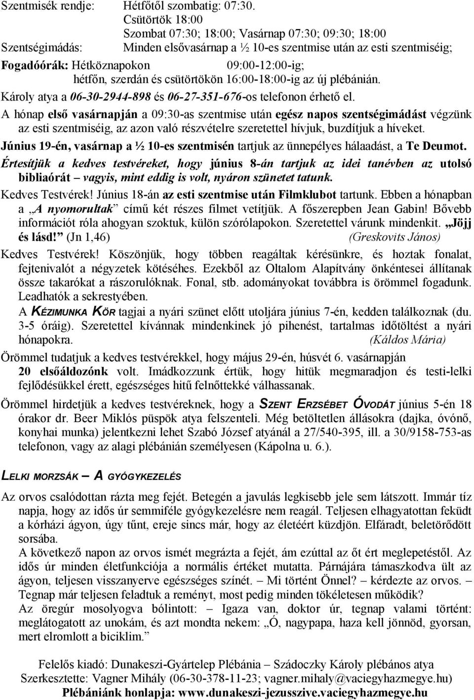 szerdán és csütörtökön 16:00-18:00-ig az új plébánián. Károly atya a 06-30-2944-898 és 06-27-351-676-os telefonon érhető el.