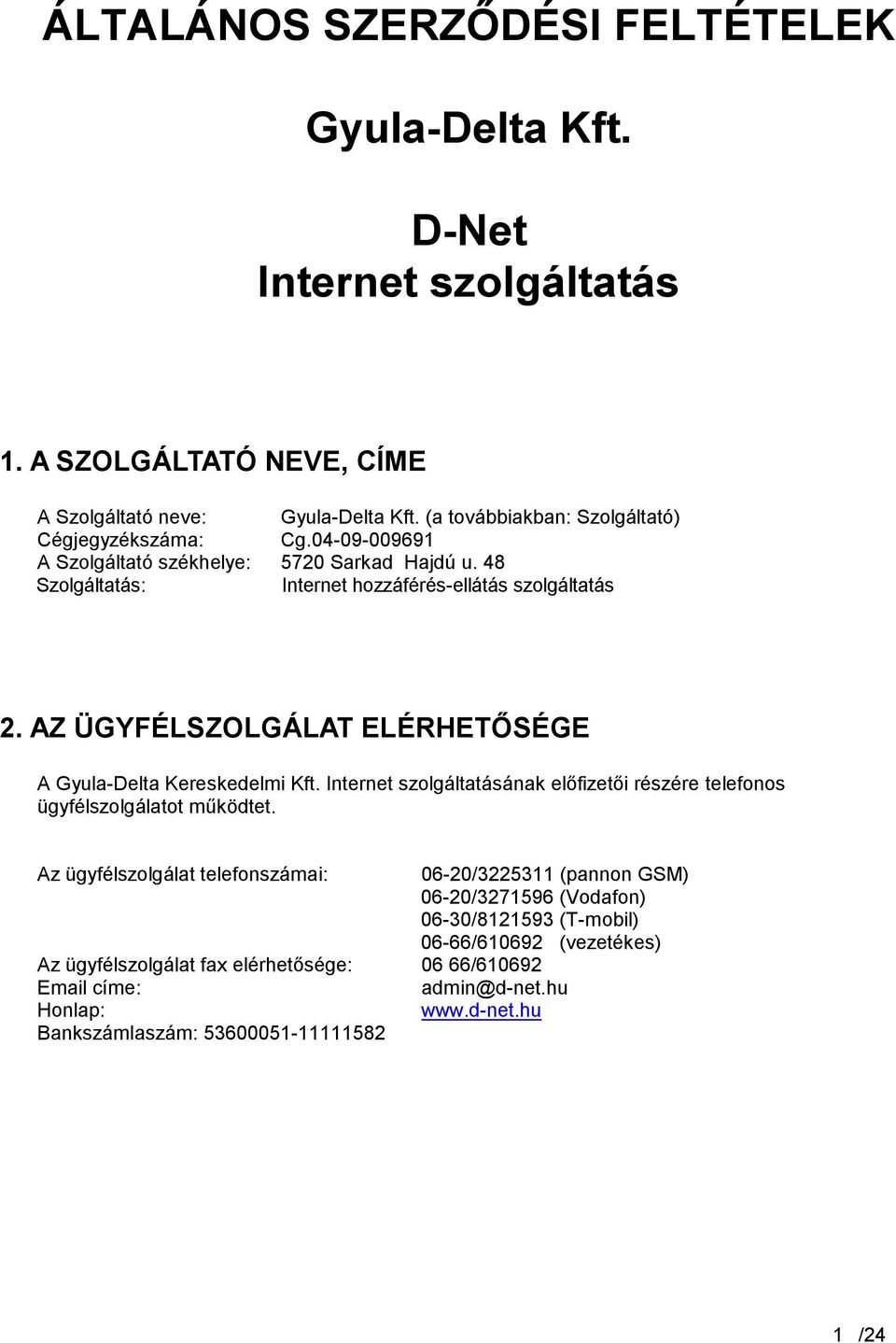 AZ ÜGYFÉLSZOLGÁLAT ELÉRHETŐSÉGE A Gyula-Delta Kereskedelmi Kft. Internet szolgáltatásának előfizetői részére telefonos ügyfélszolgálatot működtet.