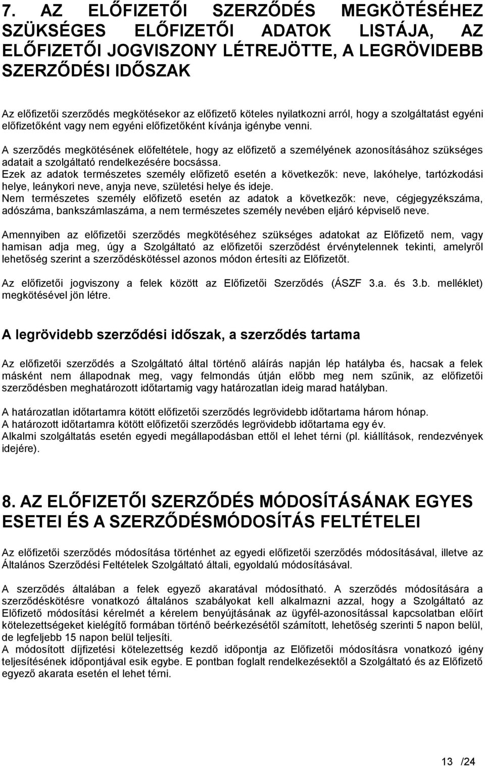 A szerződés megkötésének előfeltétele, hogy az előfizető a személyének azonosításához szükséges adatait a szolgáltató rendelkezésére bocsássa.