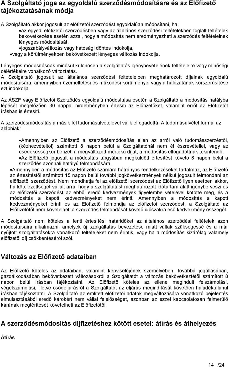 jogszabályváltozás vagy hatósági döntés indokolja, vagy a körülményekben bekövetkezett lényeges változás indokolja.