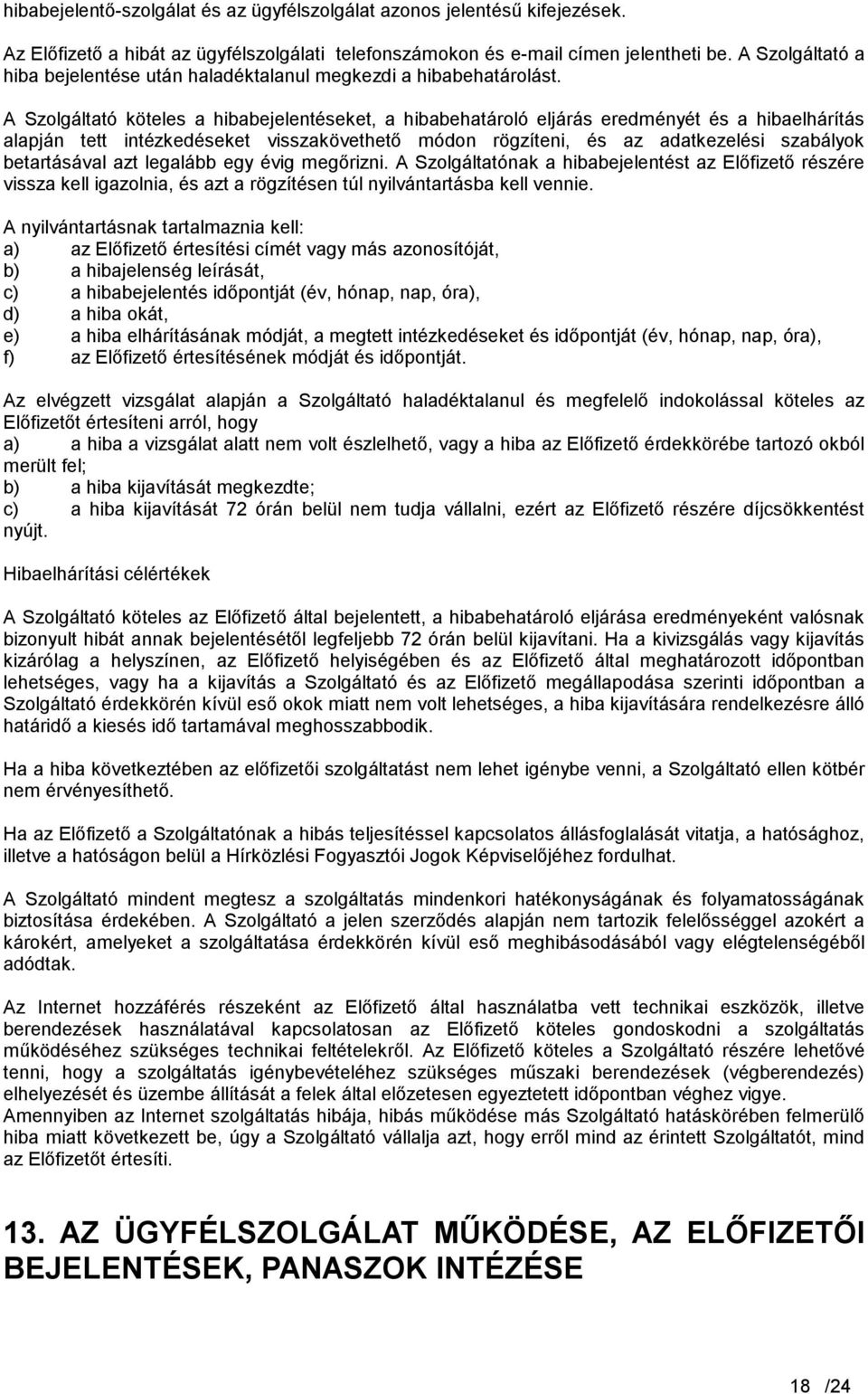 A Szolgáltató köteles a hibabejelentéseket, a hibabehatároló eljárás eredményét és a hibaelhárítás alapján tett intézkedéseket visszakövethető módon rögzíteni, és az adatkezelési szabályok