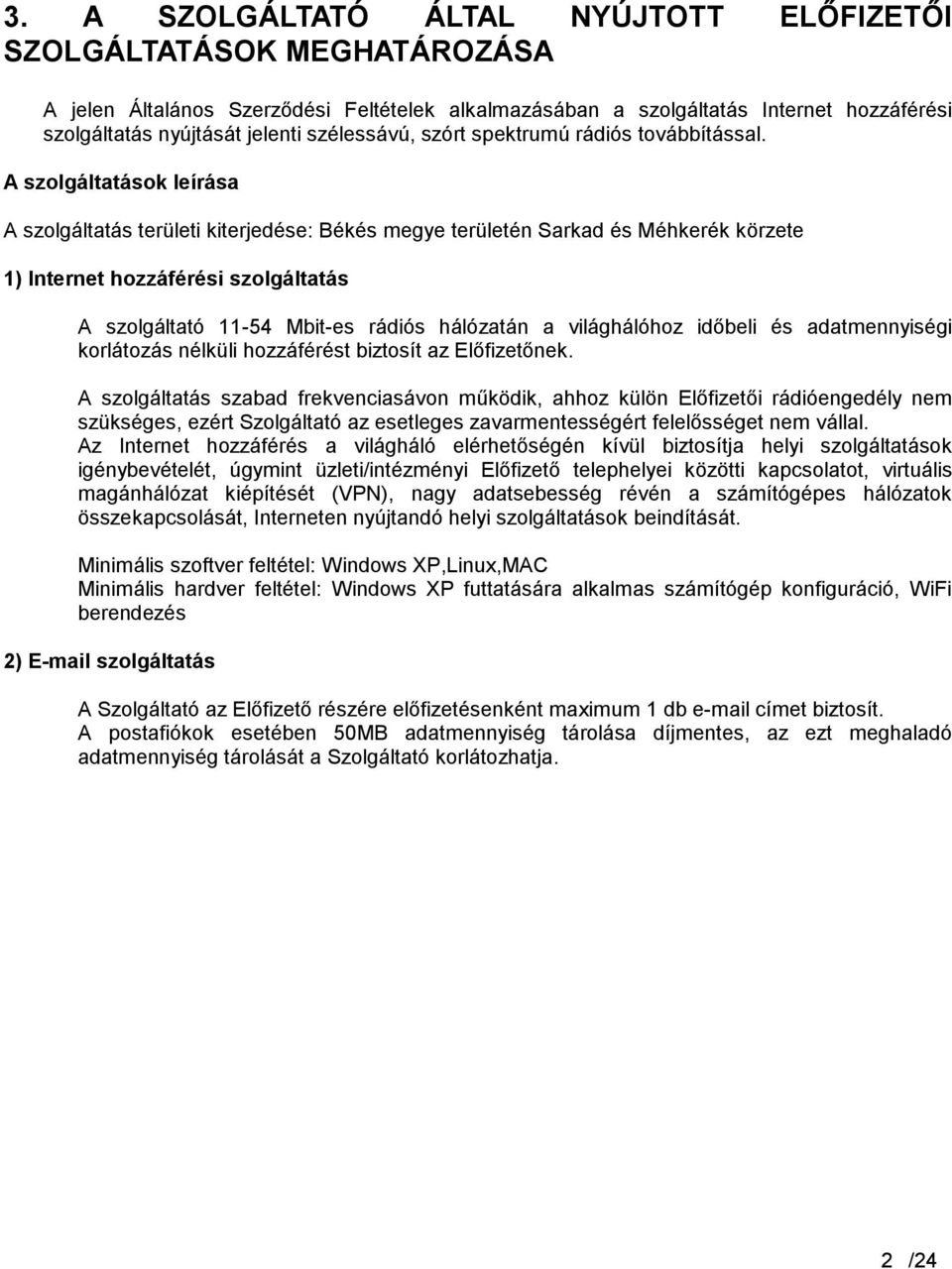 A szolgáltatások leírása A szolgáltatás területi kiterjedése: Békés megye területén Sarkad és Méhkerék körzete 1) Internet hozzáférési szolgáltatás A szolgáltató 11-54 Mbit-es rádiós hálózatán a