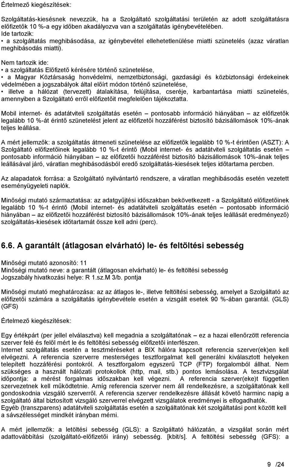 Nem tartozik ide: a szolgáltatás Előfizető kérésére történő szünetelése, a Magyar Köztársaság honvédelmi, nemzetbiztonsági, gazdasági és közbiztonsági érdekeinek védelmében a jogszabályok által